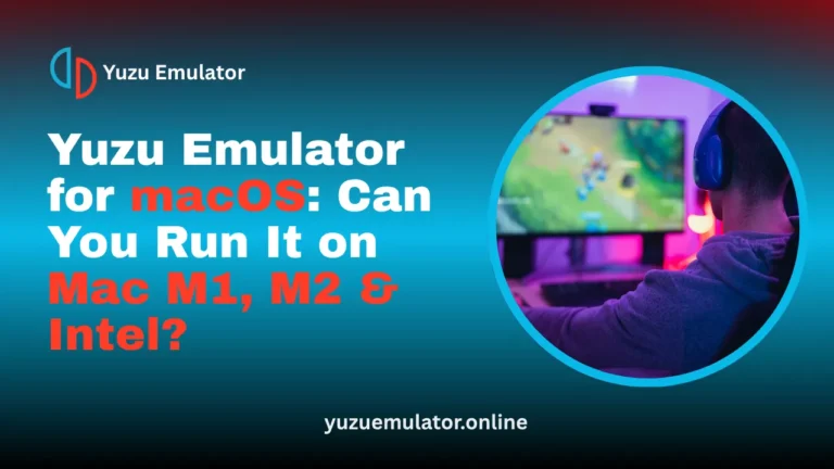 Yuzu Emulator for macOS Can You Run It on Mac M1, M2 & Intel